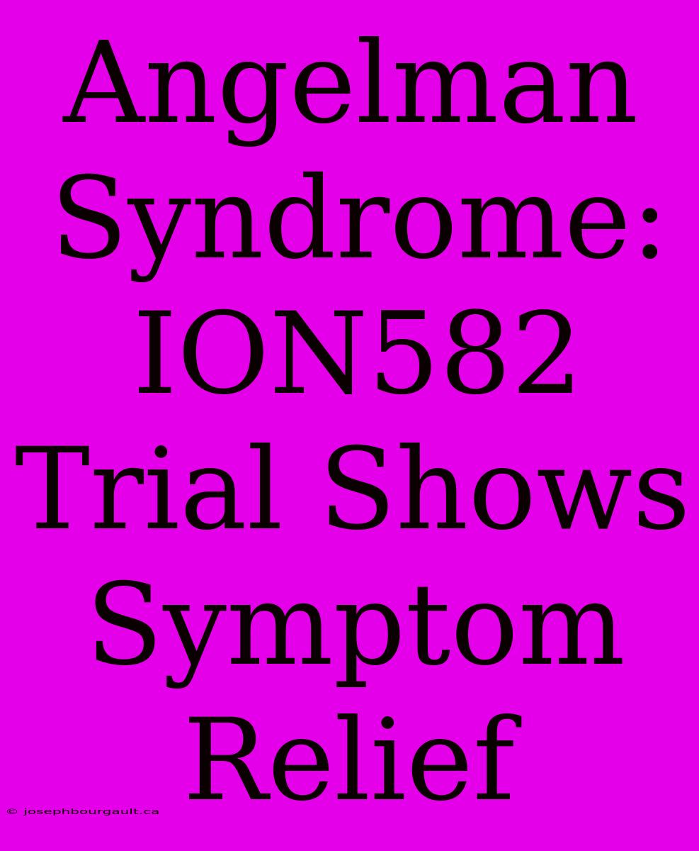 Angelman Syndrome: ION582 Trial Shows Symptom Relief