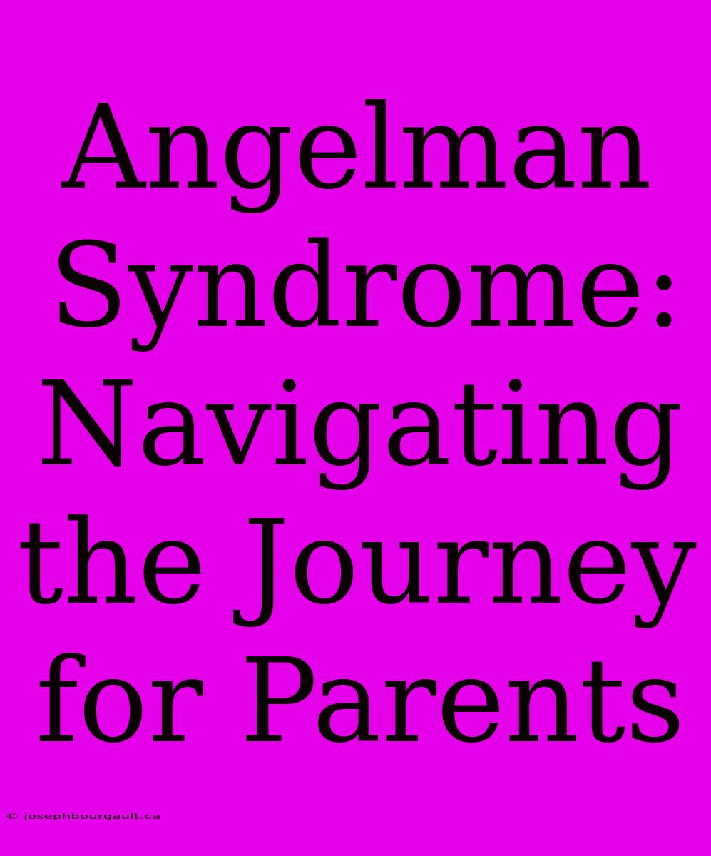 Angelman Syndrome: Navigating The Journey For Parents