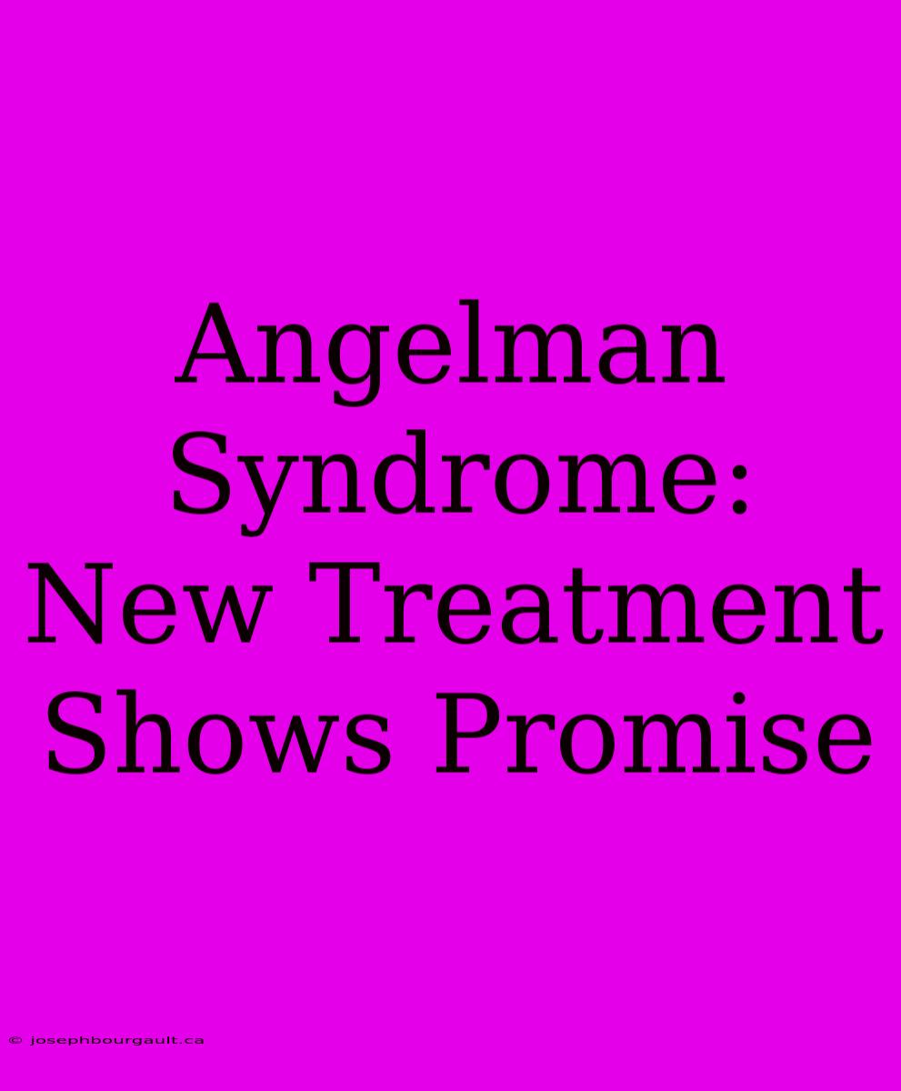 Angelman Syndrome: New Treatment Shows Promise