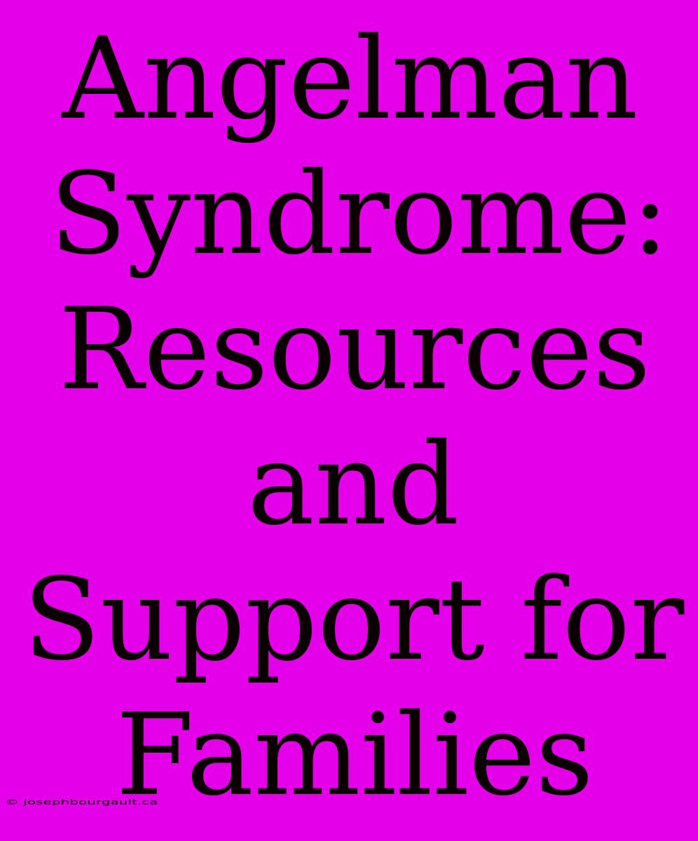 Angelman Syndrome: Resources And Support For Families