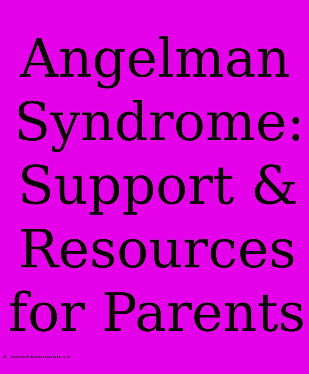 Angelman Syndrome: Support & Resources For Parents