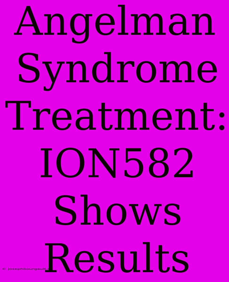 Angelman Syndrome Treatment: ION582 Shows Results