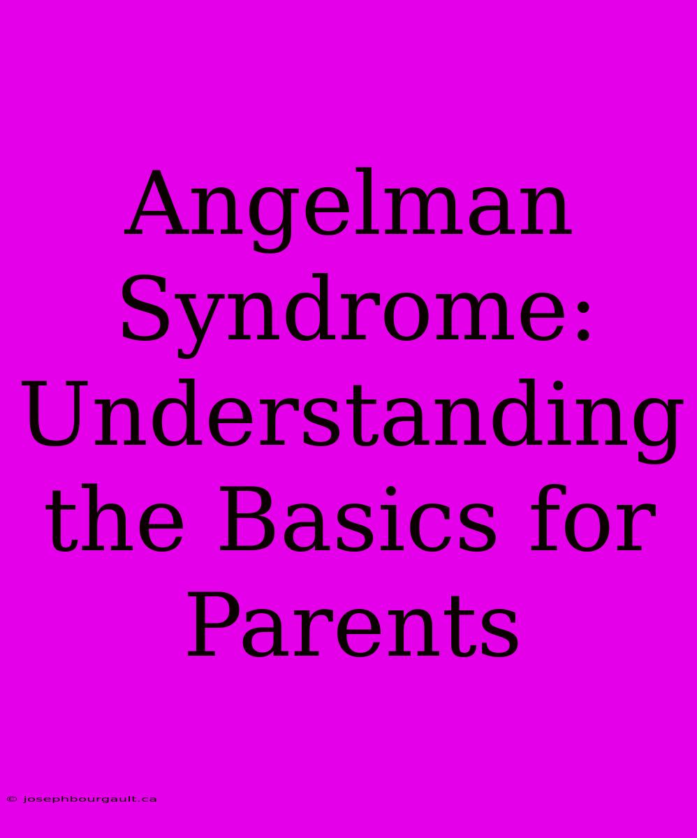 Angelman Syndrome: Understanding The Basics For Parents