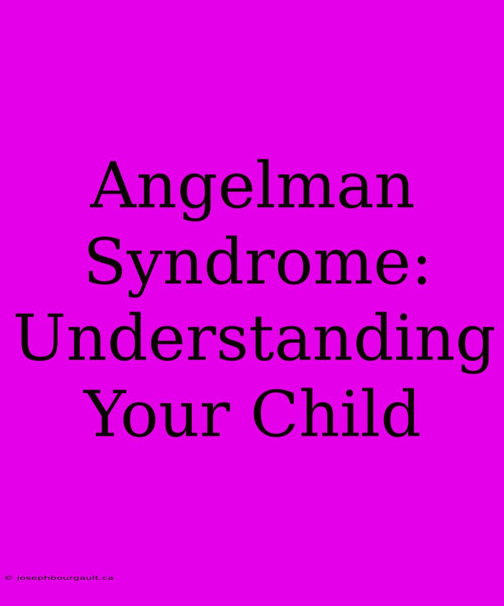 Angelman Syndrome: Understanding Your Child