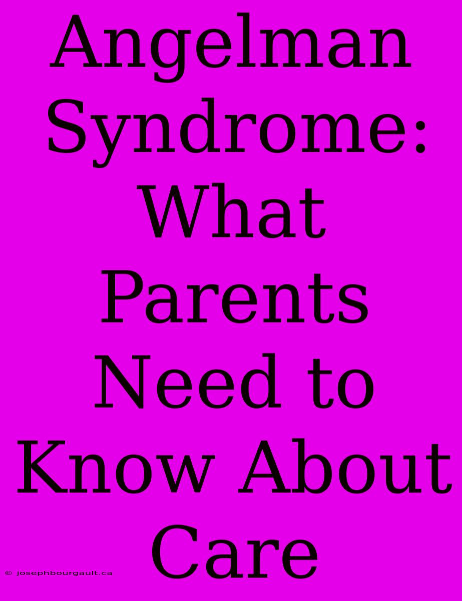 Angelman Syndrome: What Parents Need To Know About Care