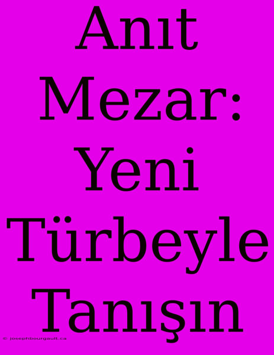 Anıt Mezar: Yeni Türbeyle Tanışın