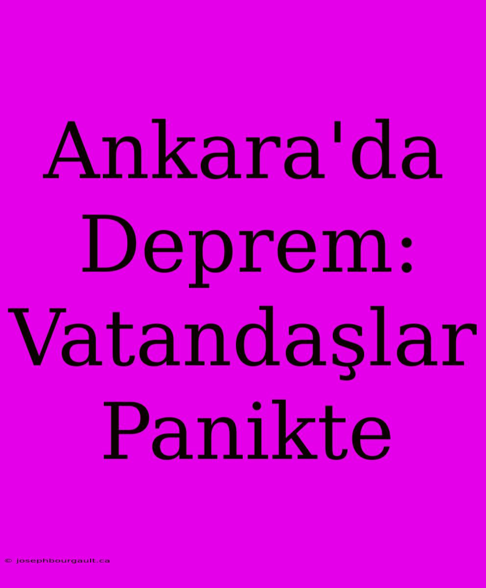 Ankara'da Deprem: Vatandaşlar Panikte