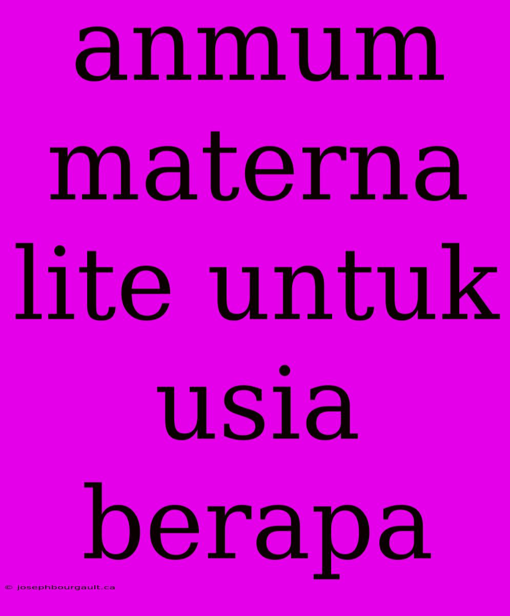 Anmum Materna Lite Untuk Usia Berapa