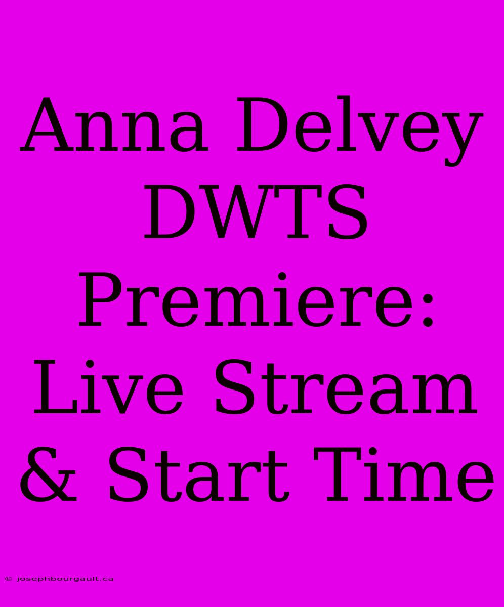 Anna Delvey DWTS Premiere: Live Stream & Start Time