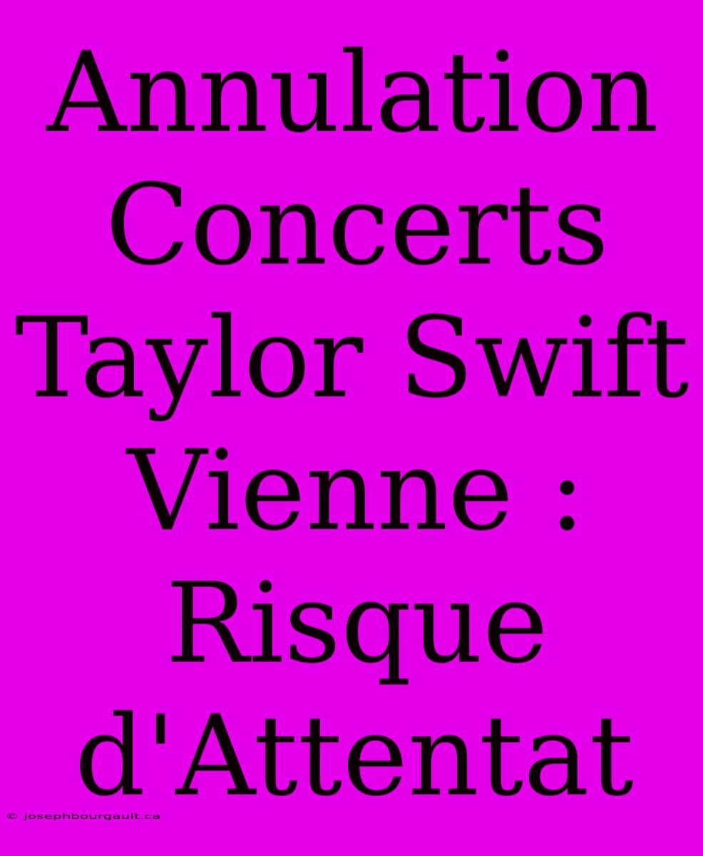 Annulation Concerts Taylor Swift Vienne : Risque D'Attentat