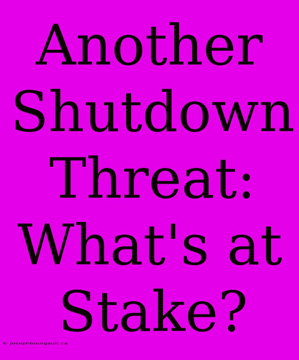 Another Shutdown Threat: What's At Stake?