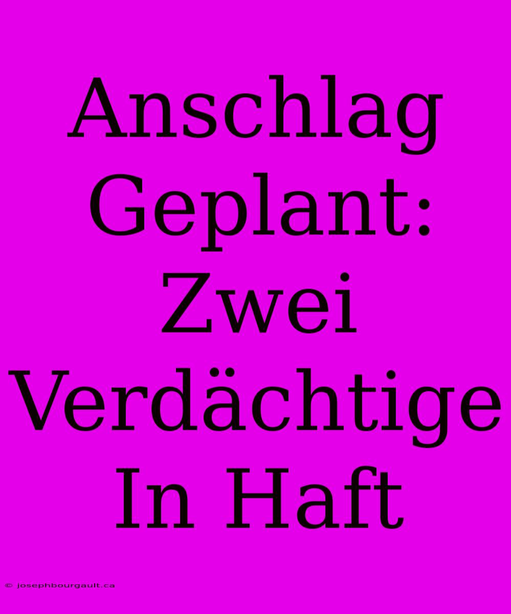 Anschlag Geplant: Zwei Verdächtige In Haft