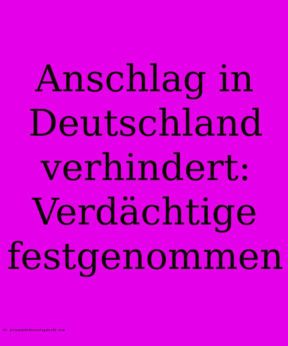 Anschlag In Deutschland Verhindert: Verdächtige Festgenommen