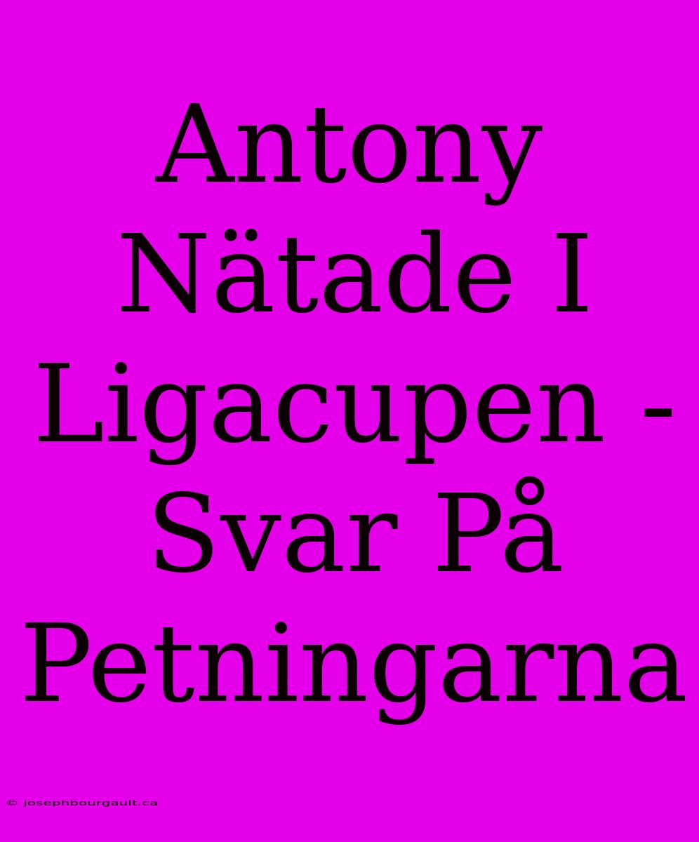 Antony Nätade I Ligacupen - Svar På Petningarna