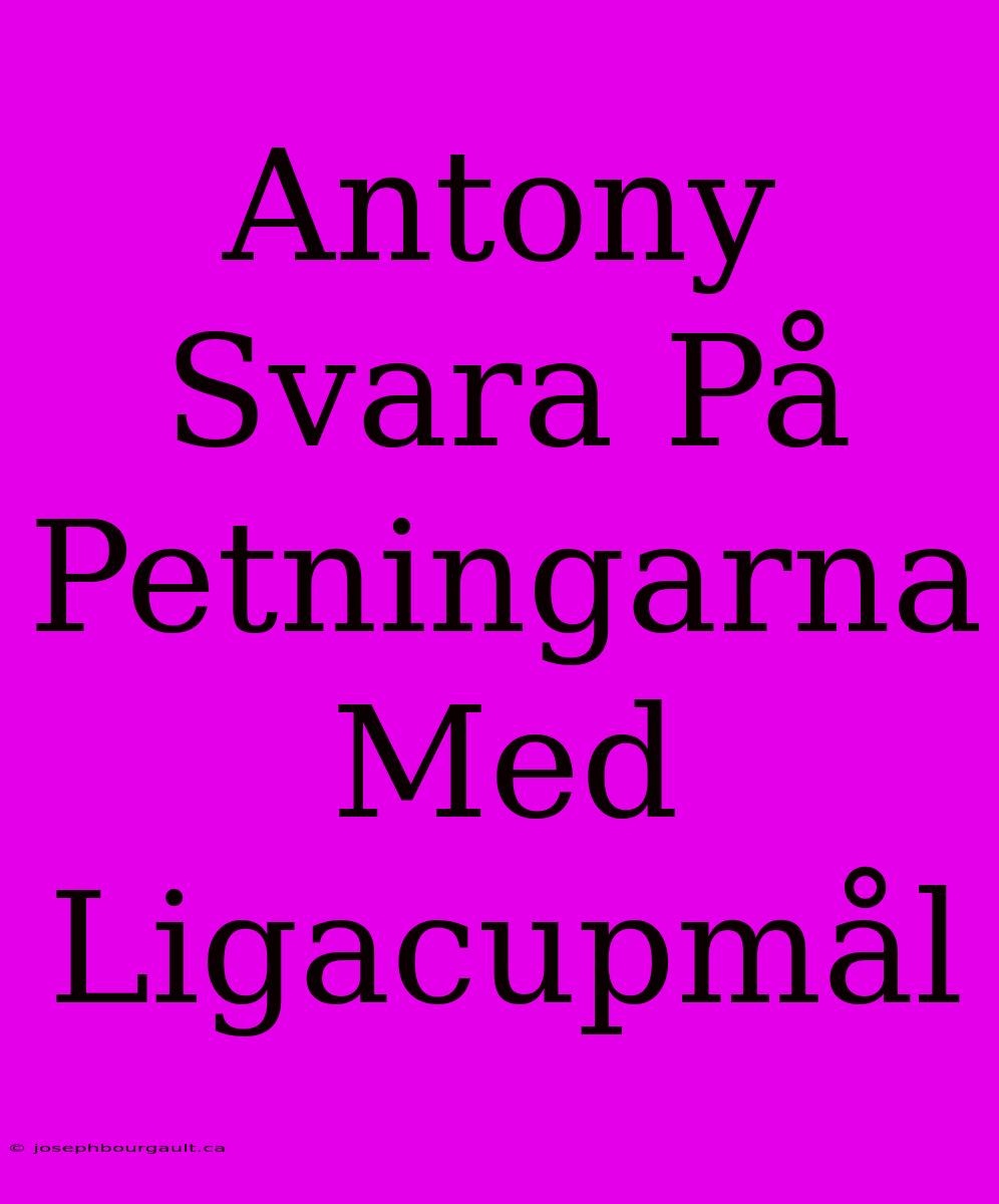 Antony Svara På Petningarna Med Ligacupmål