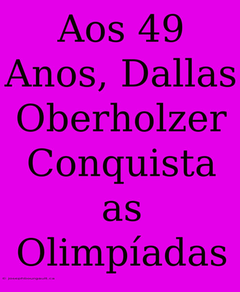 Aos 49 Anos, Dallas Oberholzer Conquista As Olimpíadas