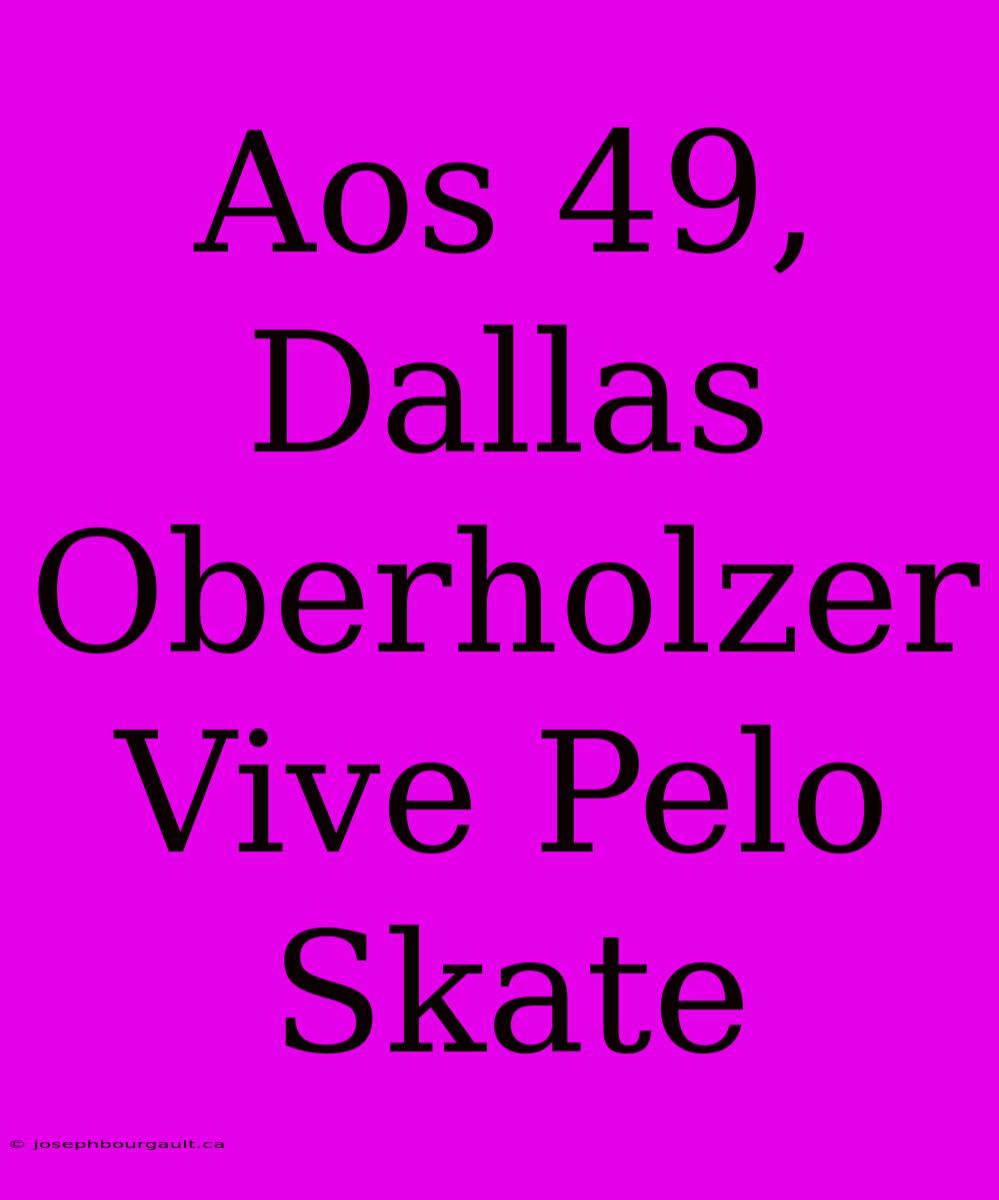 Aos 49, Dallas Oberholzer Vive Pelo Skate