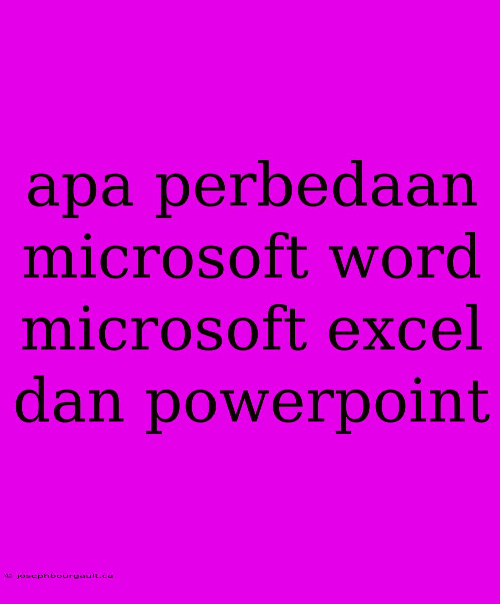 Apa Perbedaan Microsoft Word Microsoft Excel Dan Powerpoint