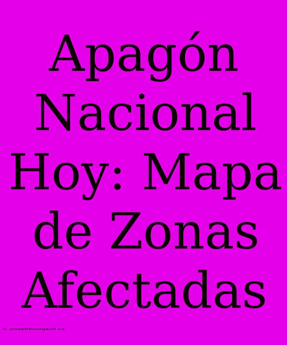 Apagón Nacional Hoy: Mapa De Zonas Afectadas