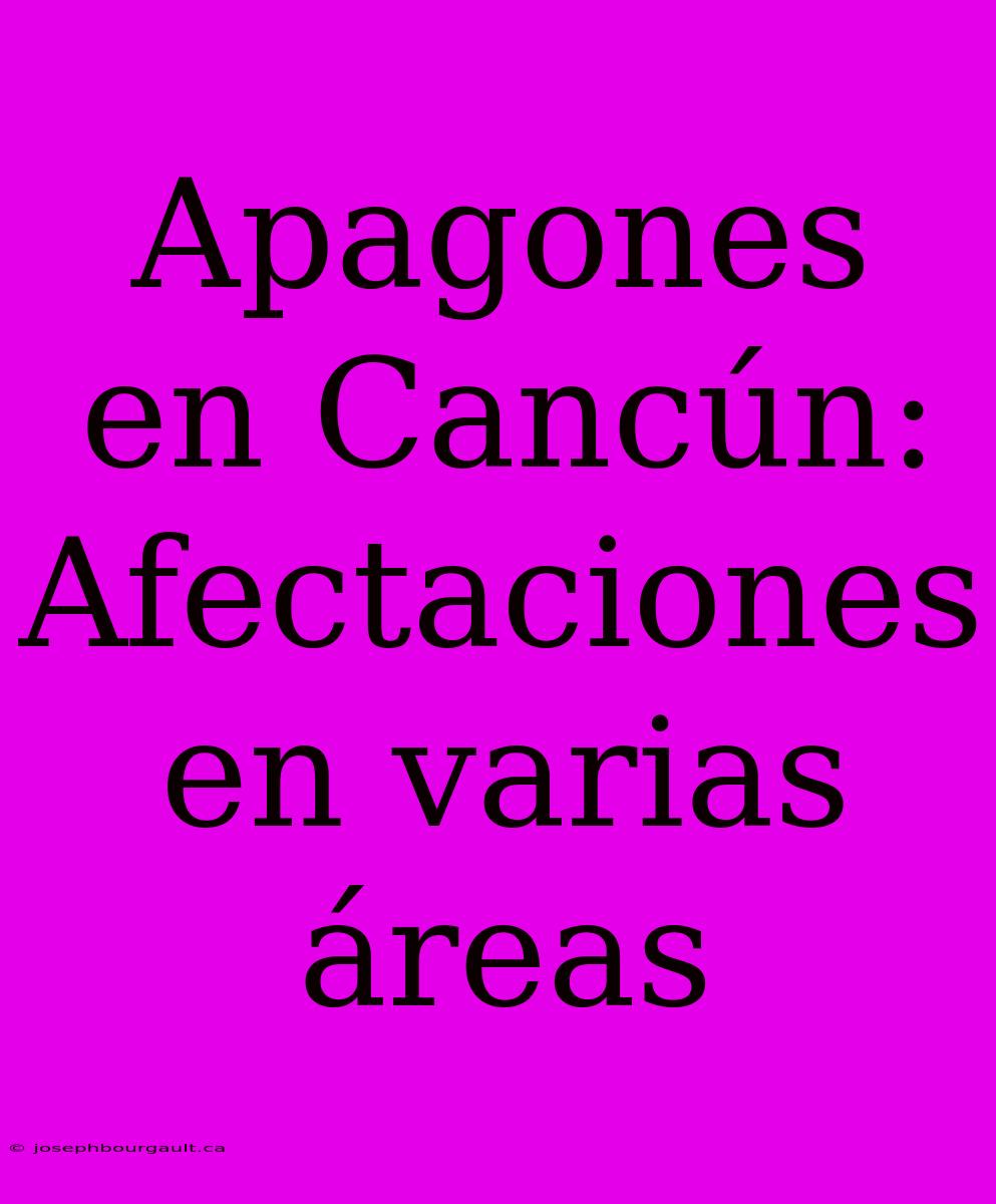 Apagones En Cancún: Afectaciones En Varias Áreas