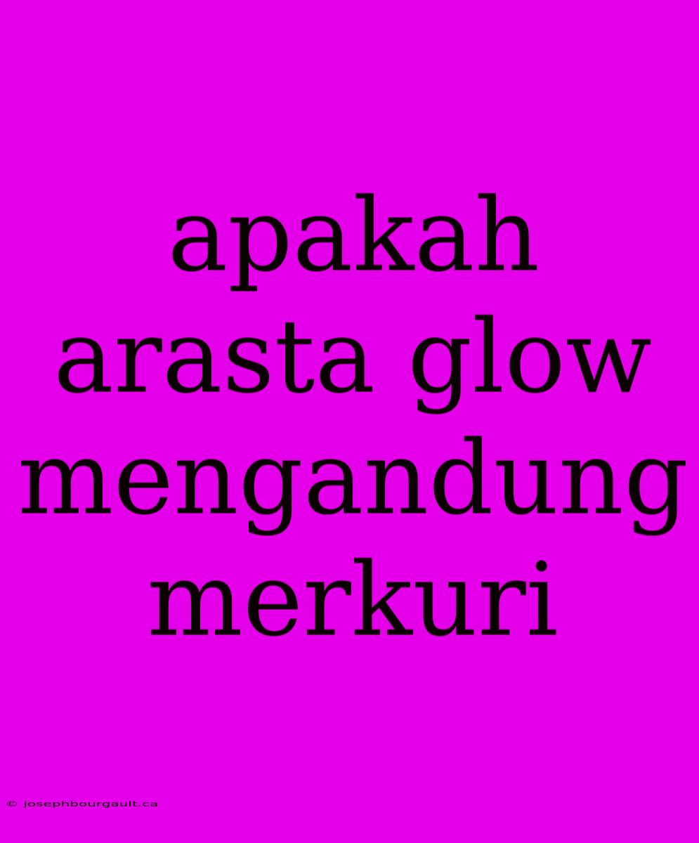 Apakah Arasta Glow Mengandung Merkuri