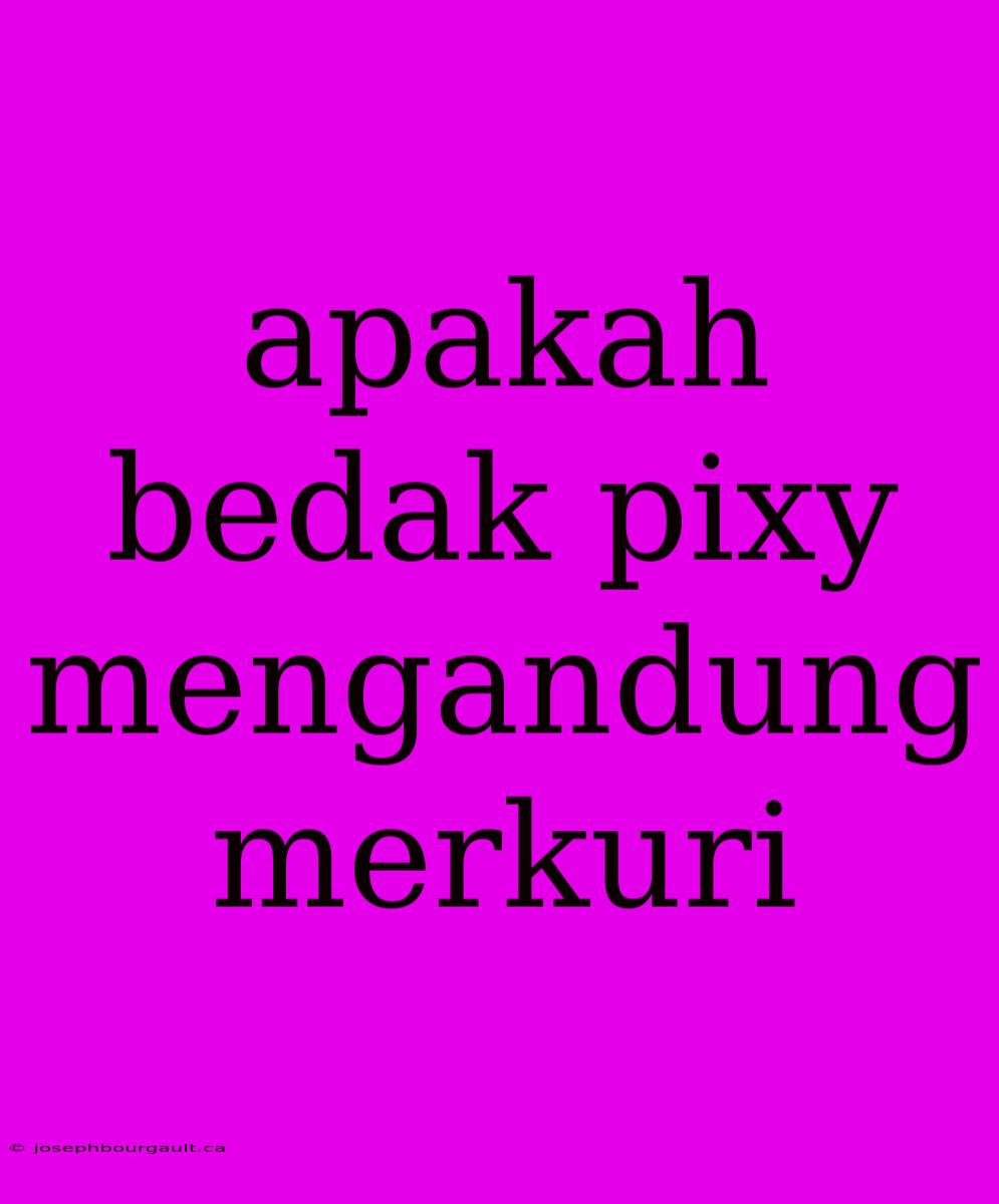 Apakah Bedak Pixy Mengandung Merkuri