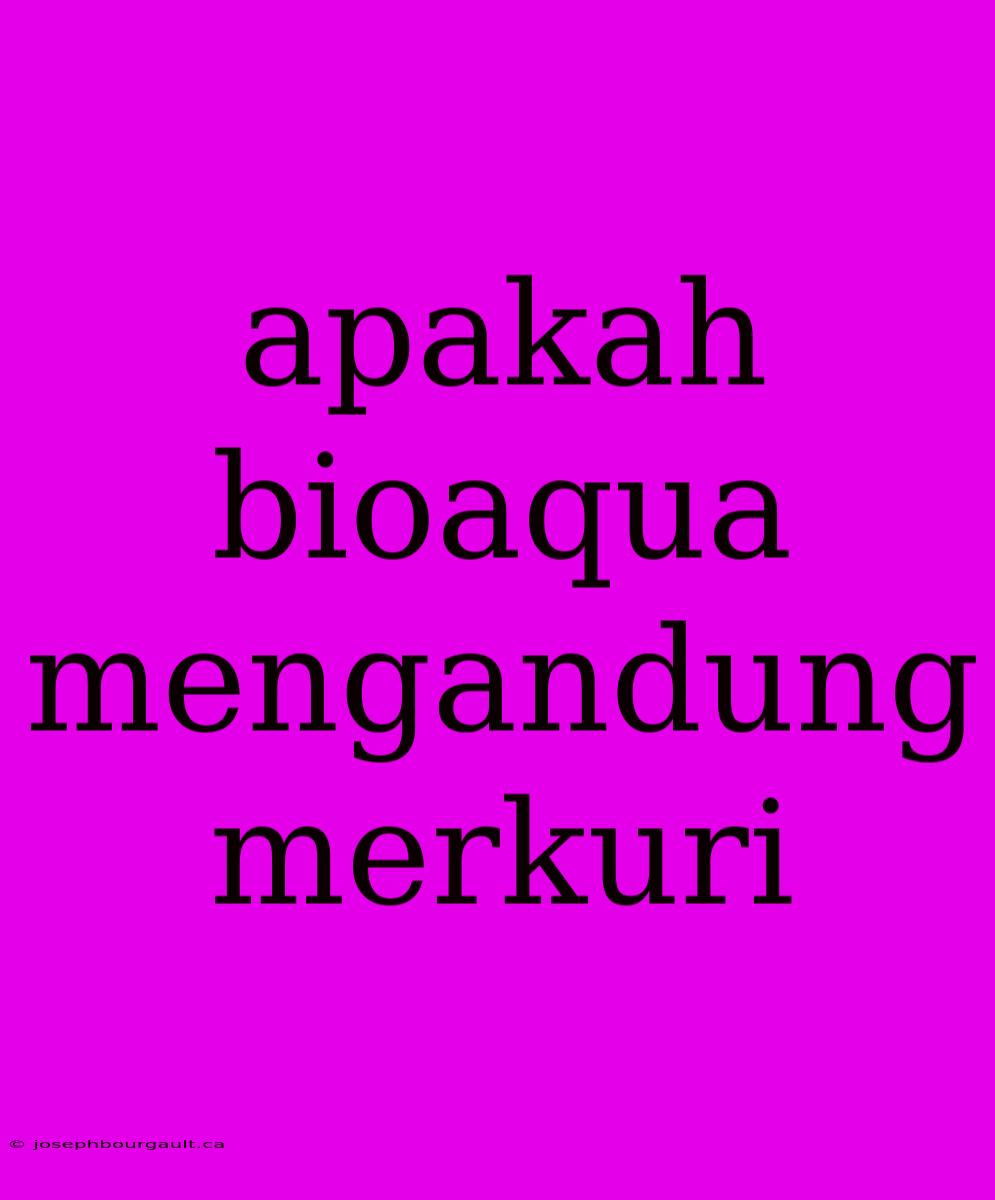 Apakah Bioaqua Mengandung Merkuri