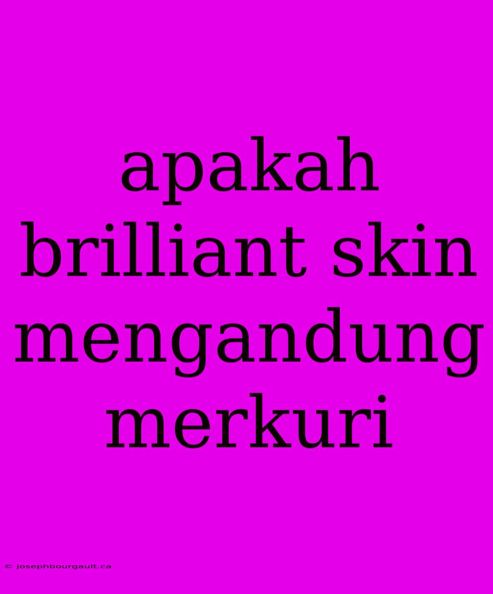 Apakah Brilliant Skin Mengandung Merkuri