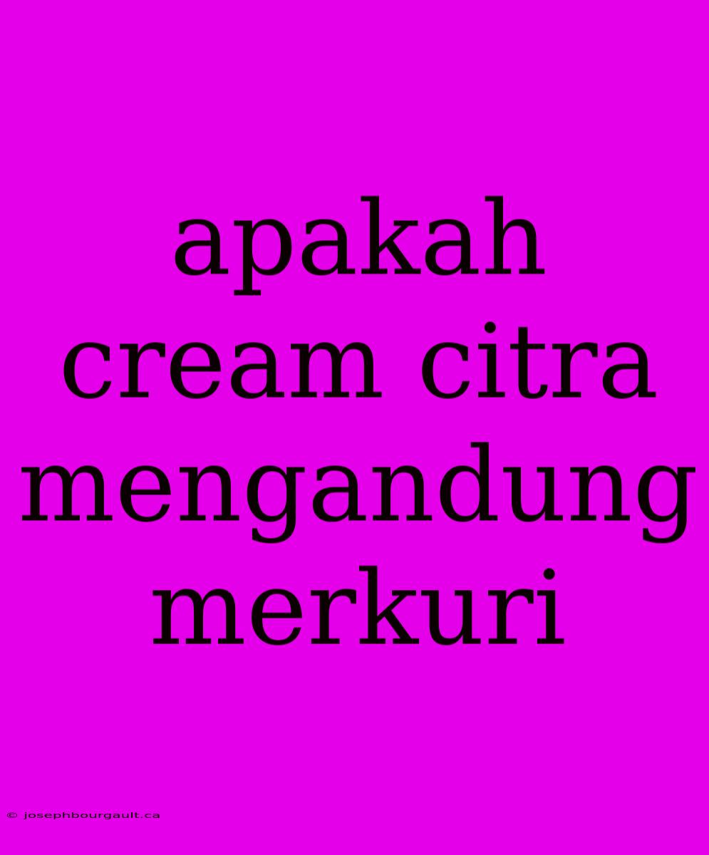 Apakah Cream Citra Mengandung Merkuri