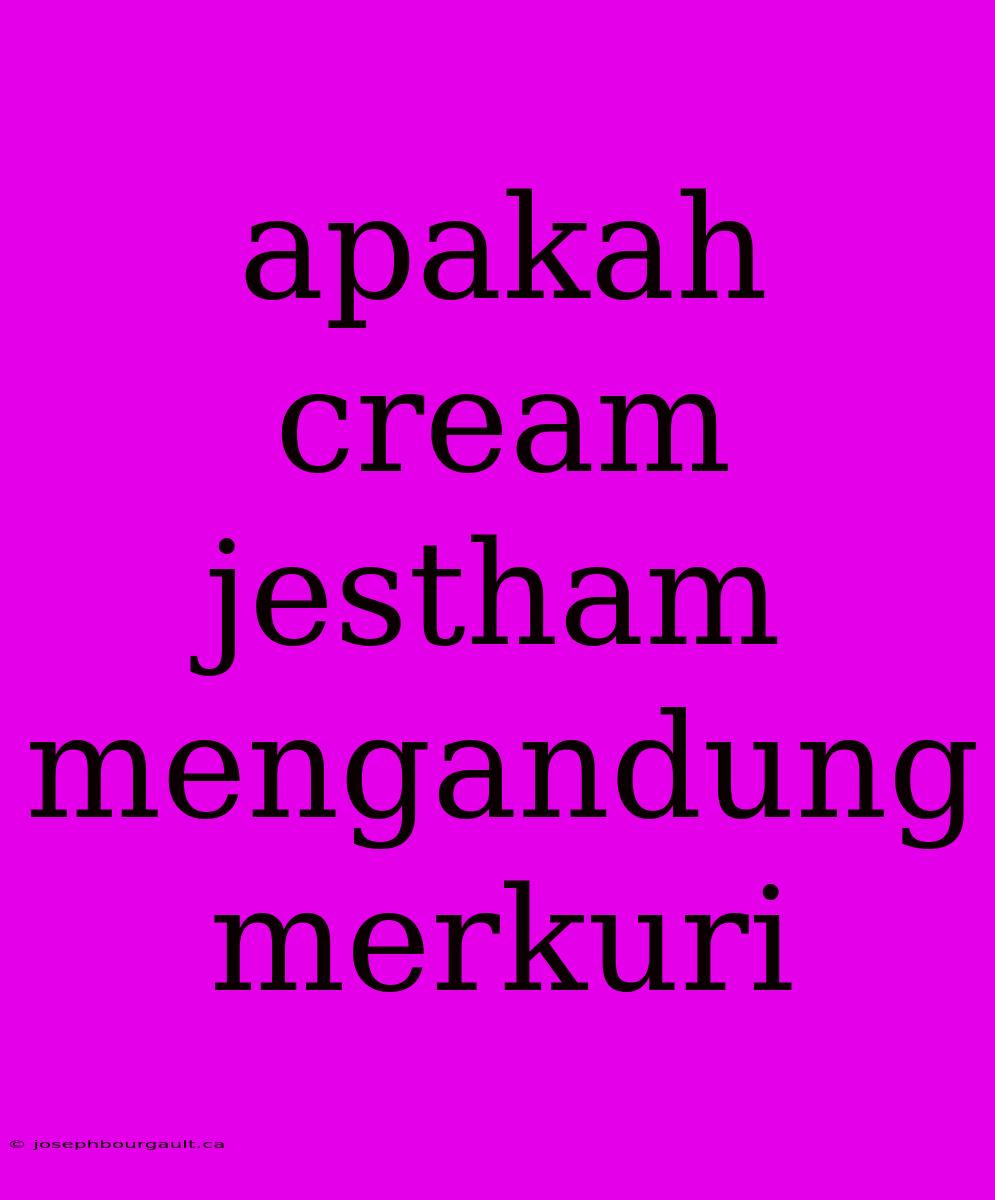 Apakah Cream Jestham Mengandung Merkuri