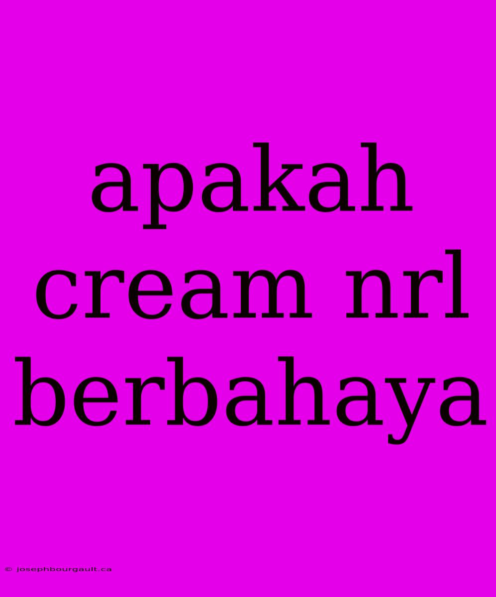 Apakah Cream Nrl Berbahaya