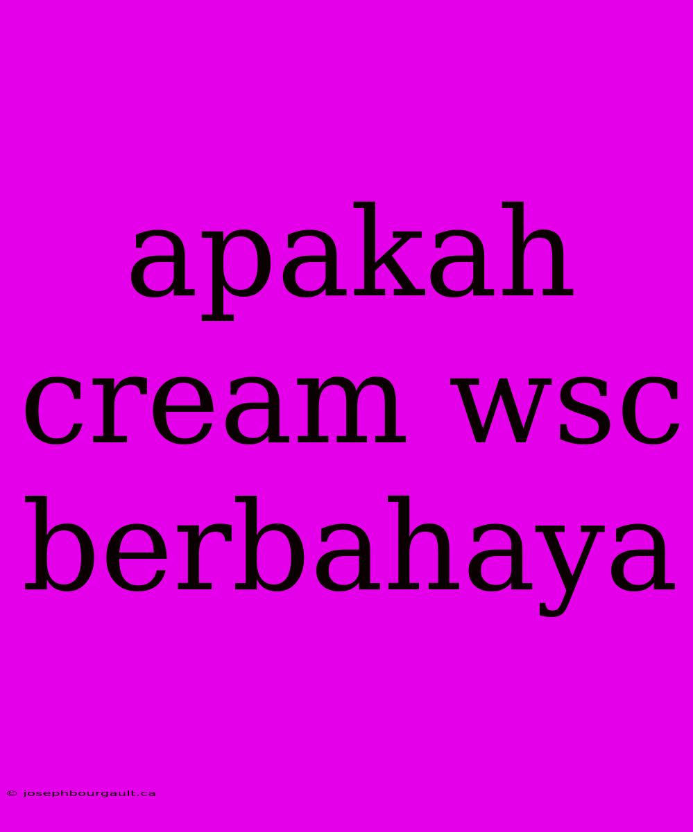 Apakah Cream Wsc Berbahaya