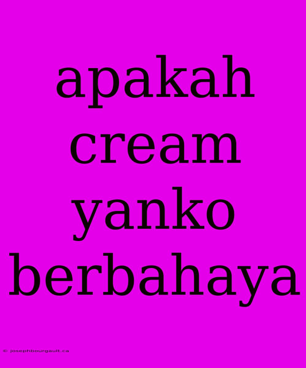 Apakah Cream Yanko Berbahaya