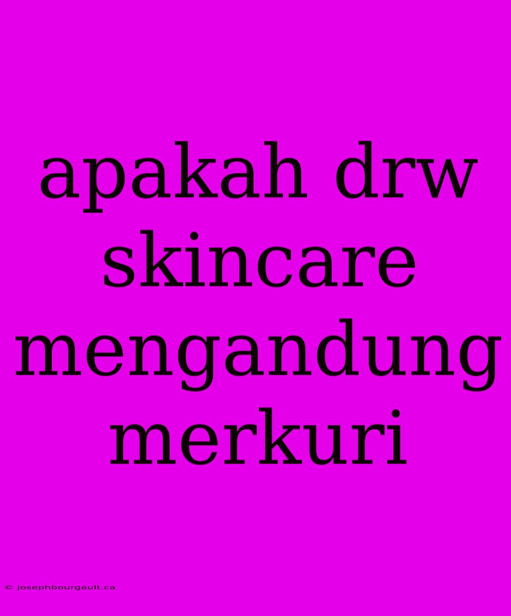 Apakah Drw Skincare Mengandung Merkuri