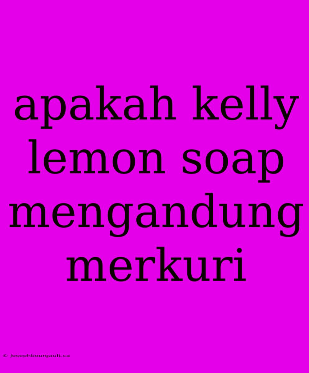 Apakah Kelly Lemon Soap Mengandung Merkuri