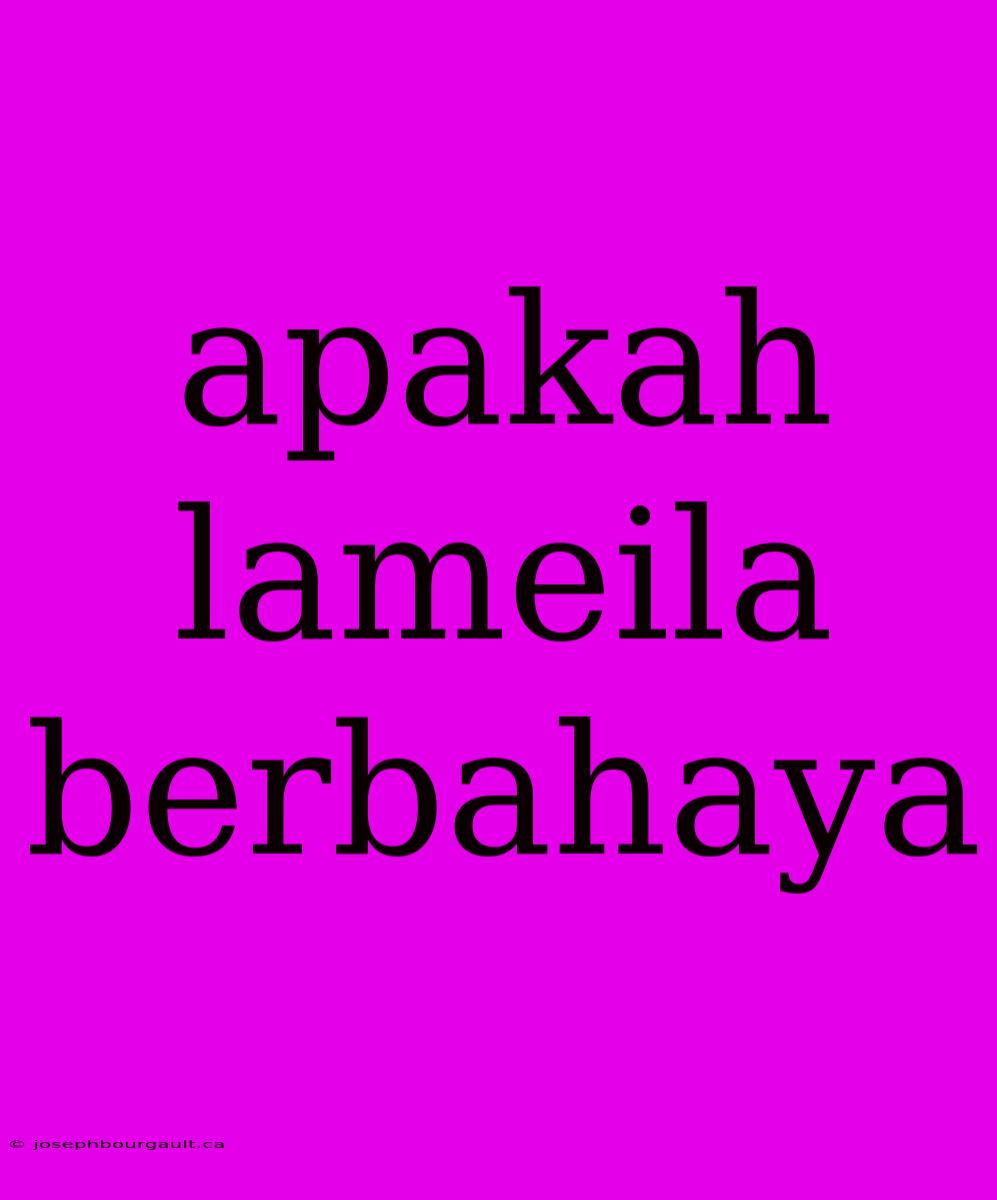 Apakah Lameila Berbahaya