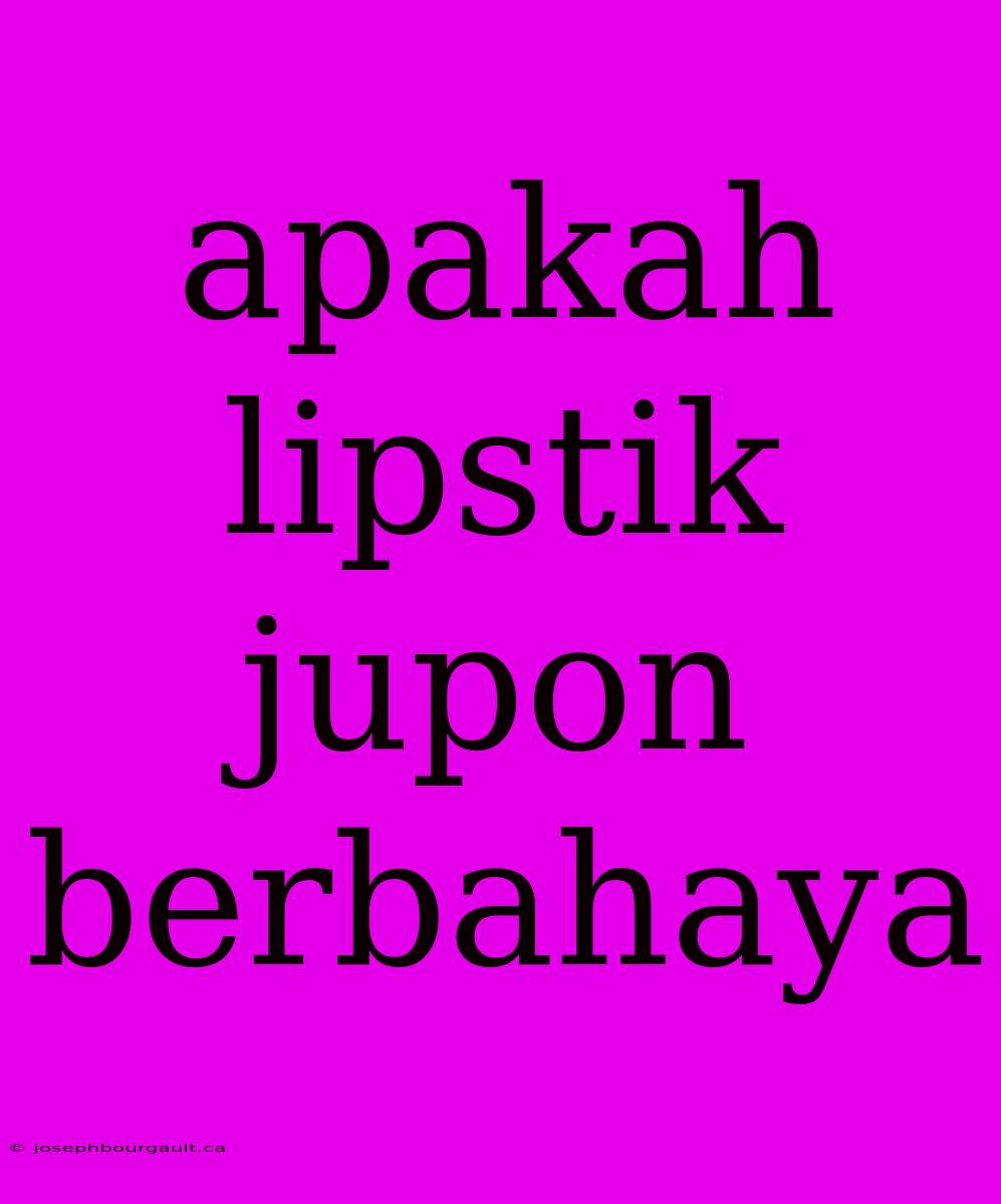 Apakah Lipstik Jupon Berbahaya