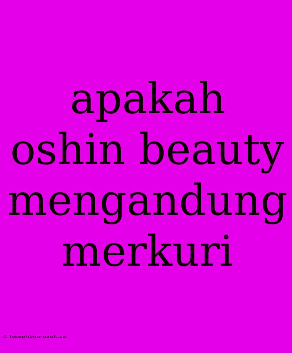 Apakah Oshin Beauty Mengandung Merkuri