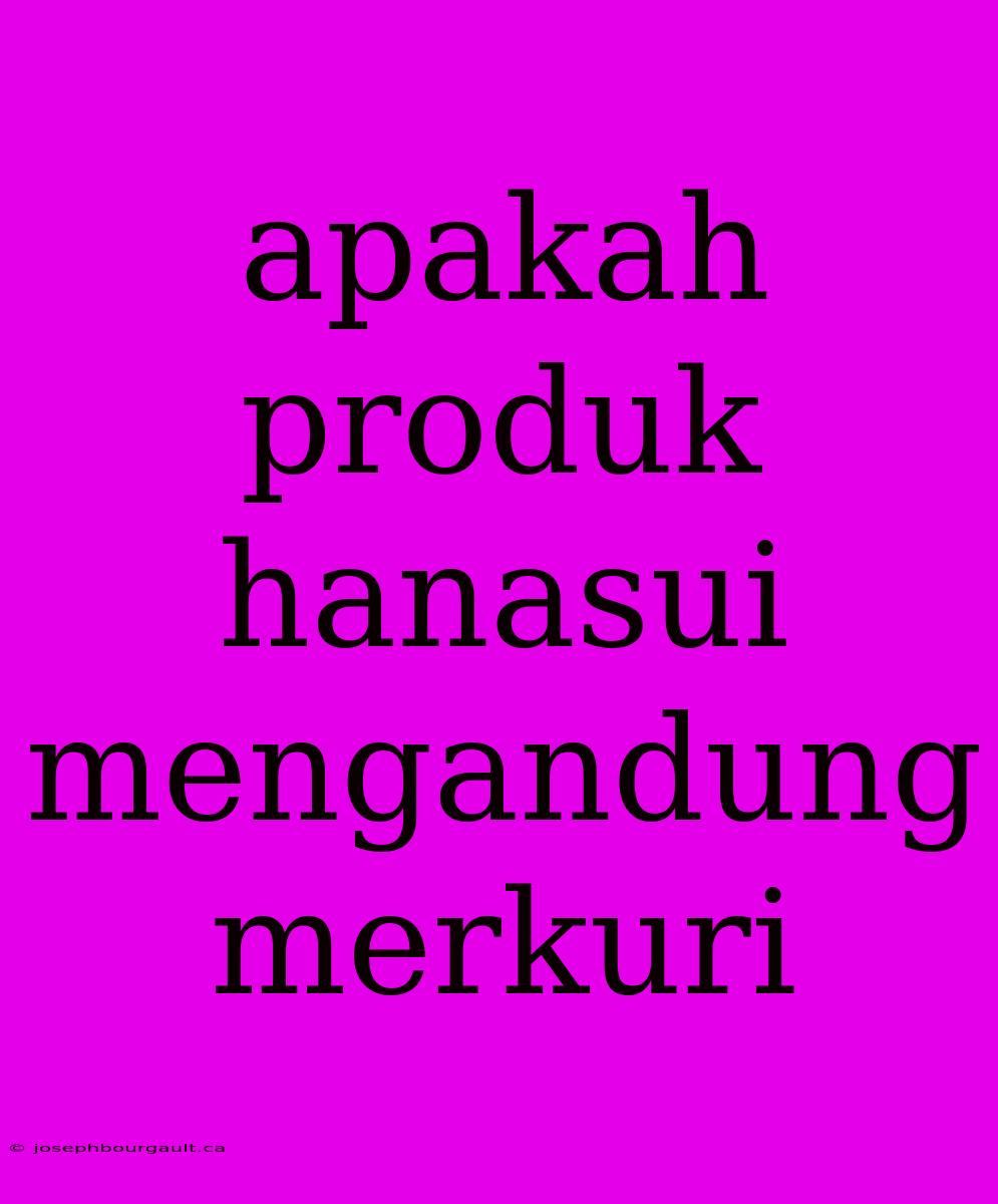 Apakah Produk Hanasui Mengandung Merkuri