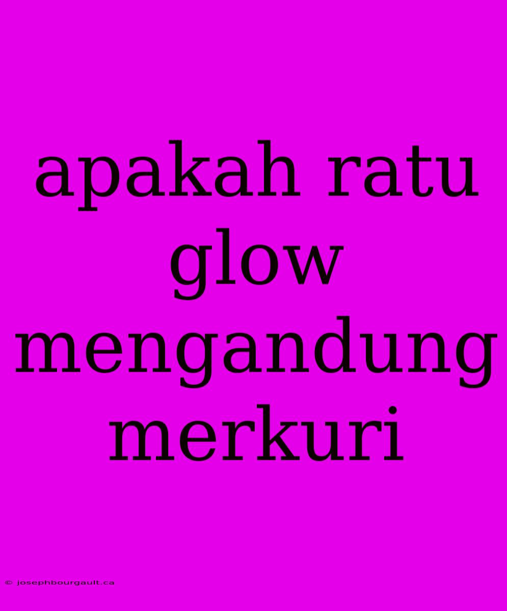 Apakah Ratu Glow Mengandung Merkuri