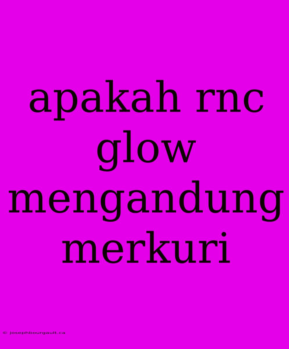 Apakah Rnc Glow Mengandung Merkuri