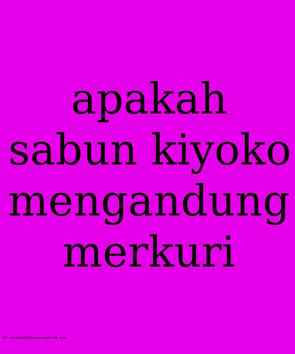 Apakah Sabun Kiyoko Mengandung Merkuri