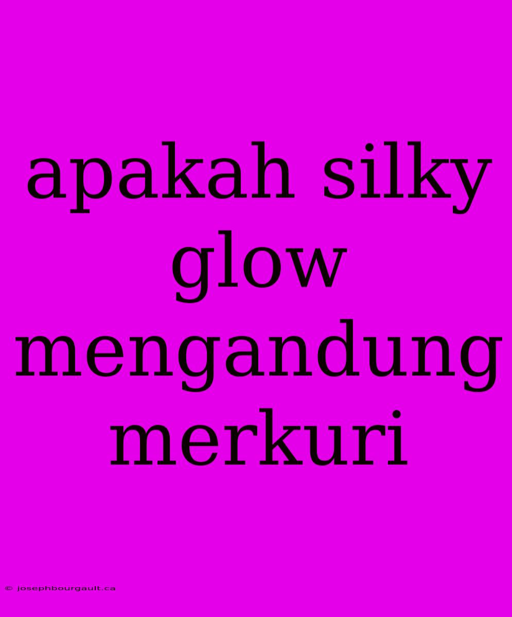 Apakah Silky Glow Mengandung Merkuri