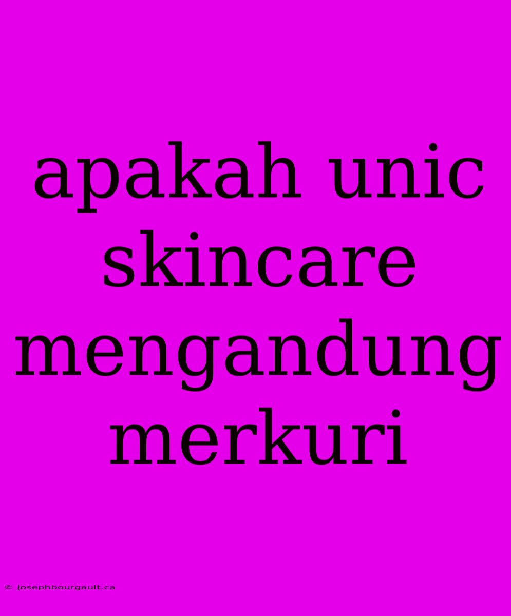 Apakah Unic Skincare Mengandung Merkuri