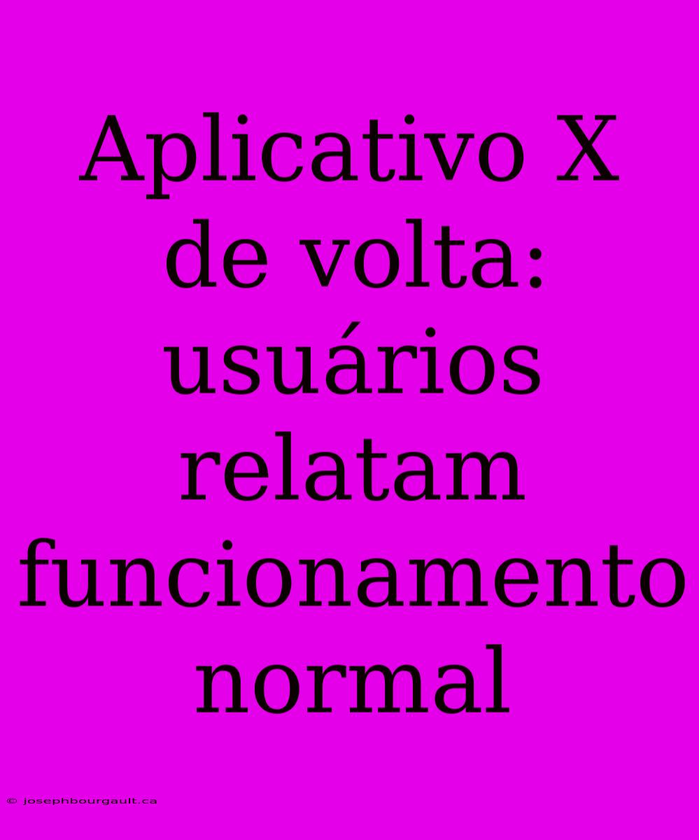 Aplicativo X De Volta: Usuários Relatam Funcionamento Normal