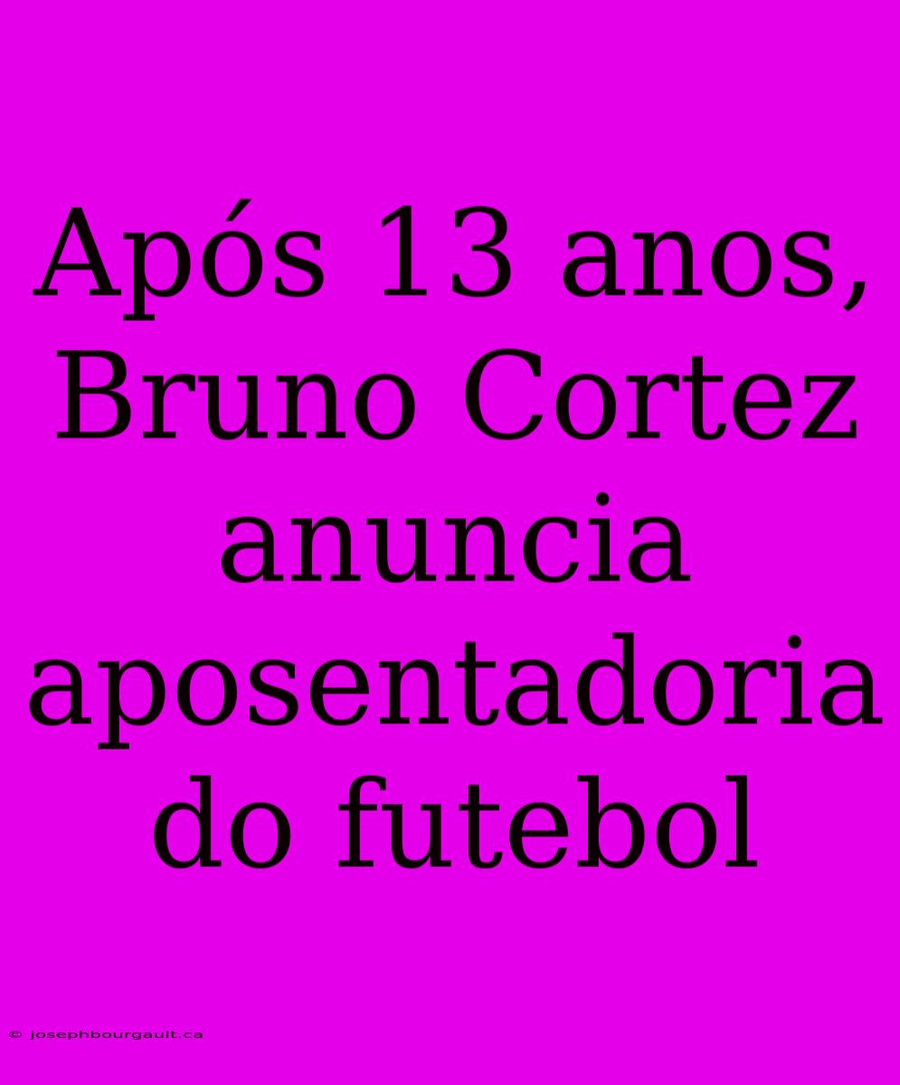 Após 13 Anos, Bruno Cortez Anuncia Aposentadoria Do Futebol