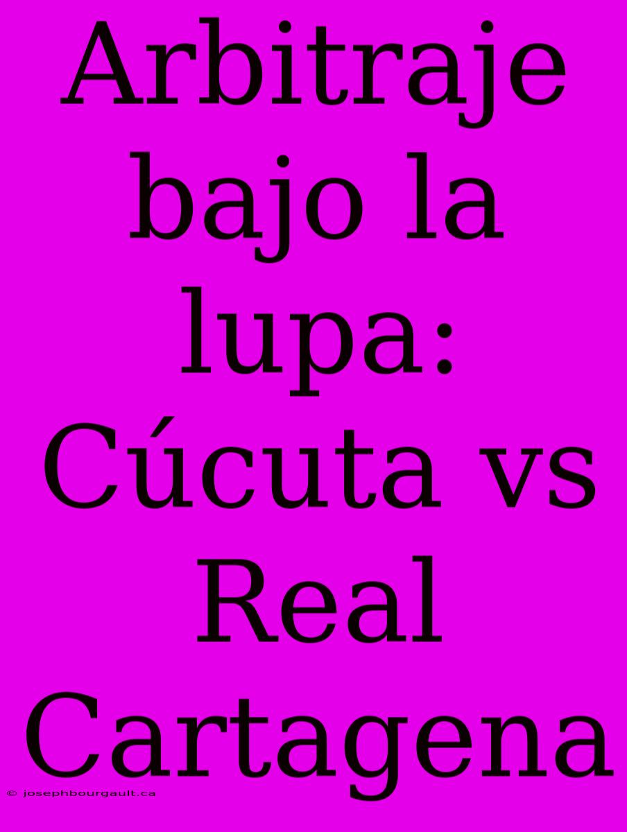 Arbitraje Bajo La Lupa: Cúcuta Vs Real Cartagena