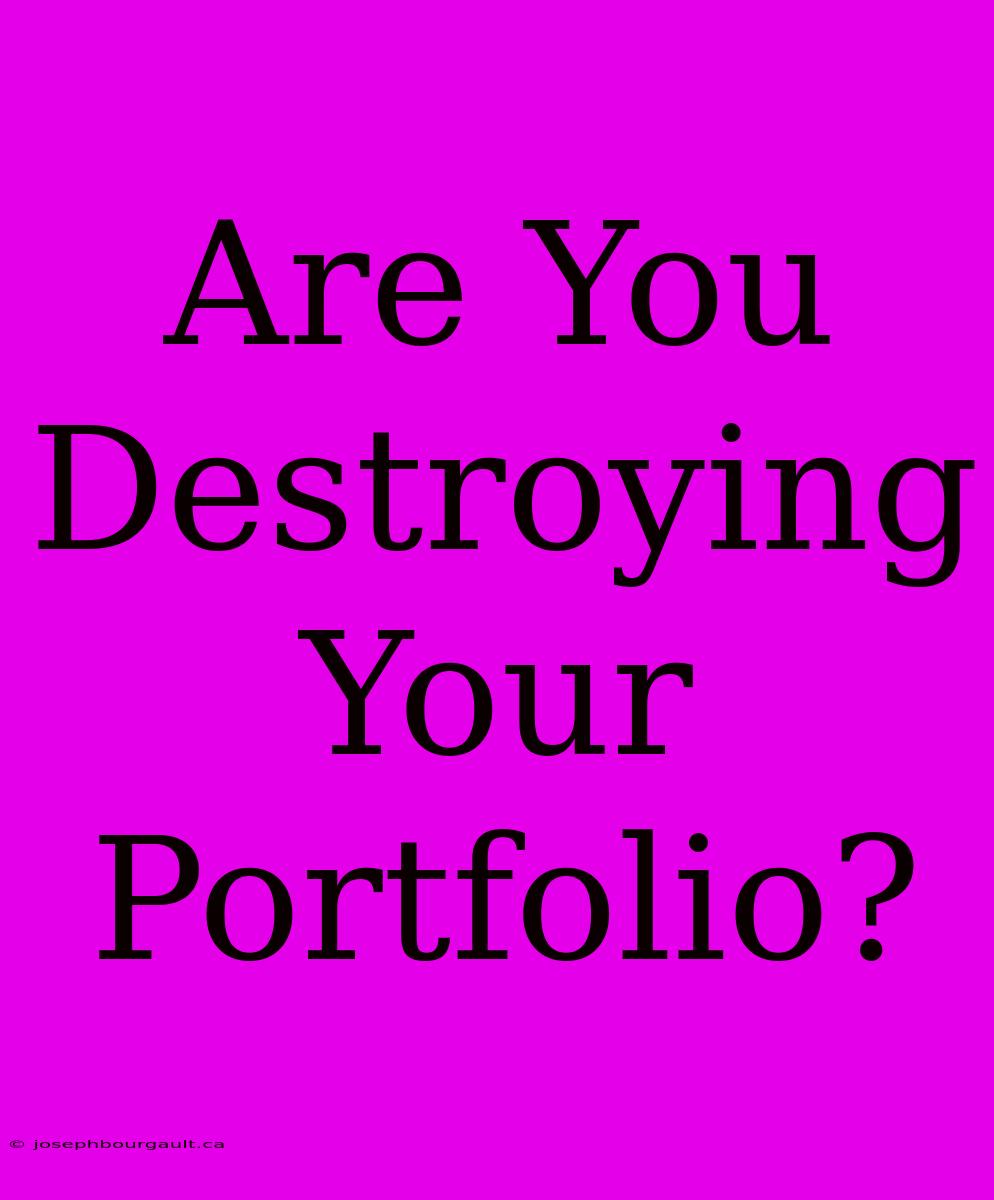 Are You Destroying Your Portfolio?