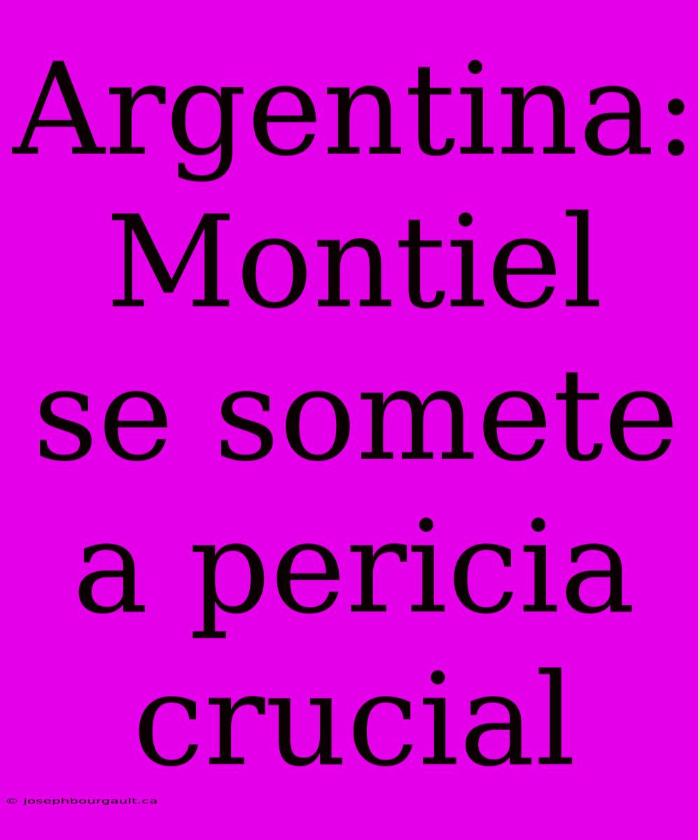 Argentina: Montiel Se Somete A Pericia Crucial