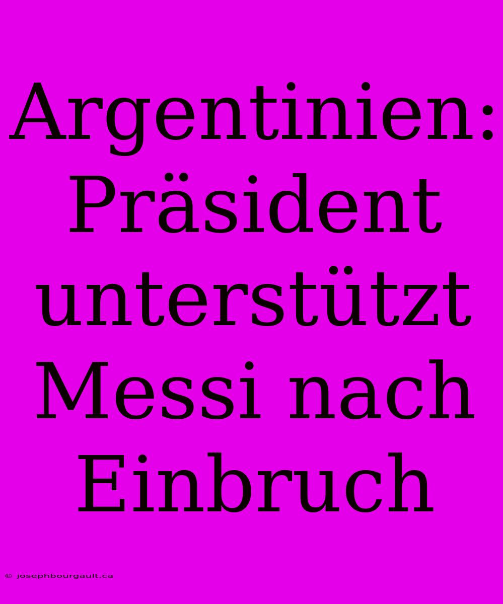 Argentinien: Präsident Unterstützt Messi Nach Einbruch